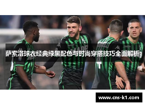 萨索洛球衣经典绿黑配色与时尚穿搭技巧全面解析