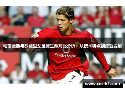 帕雷德斯与罗德里戈足球生涯对比分析：从技术特点到成就发展