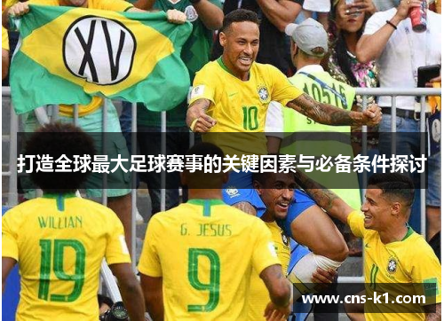 打造全球最大足球赛事的关键因素与必备条件探讨