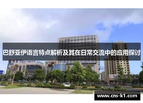 巴舒亚伊语言特点解析及其在日常交流中的应用探讨