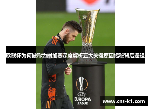 欧联杯为何被称为附加赛深度解析五大关键原因揭秘背后逻辑