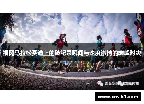 福冈马拉松赛道上的破纪录瞬间与速度激情的巅峰对决