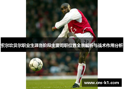 索尔坎贝尔职业生涯各阶段主要司职位置全景解析与战术作用分析