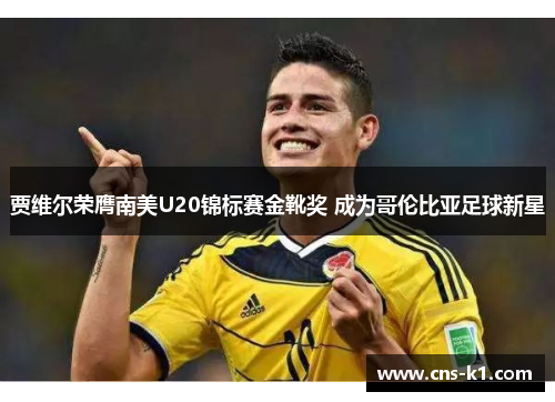 贾维尔荣膺南美U20锦标赛金靴奖 成为哥伦比亚足球新星