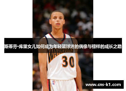 斯蒂芬·库里女儿如何成为年轻篮球迷的偶像与榜样的成长之路 斯蒂芬·库里女儿如何成为年轻篮球迷的偶像与榜样的成长之路