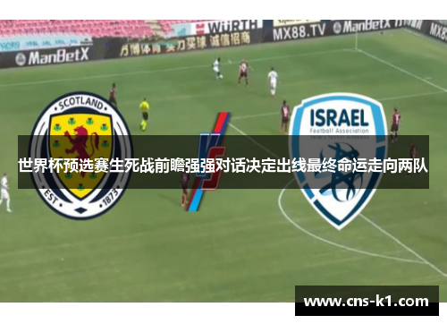世界杯预选赛生死战前瞻强强对话决定出线最终命运走向两队