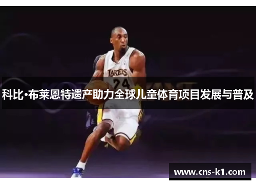 科比·布莱恩特遗产助力全球儿童体育项目发展与普及