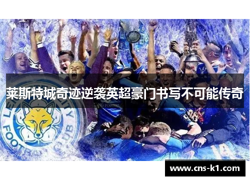 莱斯特城奇迹逆袭英超豪门书写不可能传奇