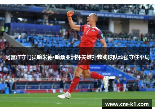 阿富汗守门员哈米德·哈桑亚洲杯关键扑救助球队顽强守住平局