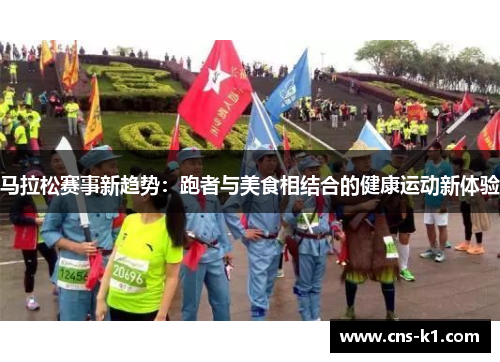 马拉松赛事新趋势：跑者与美食相结合的健康运动新体验