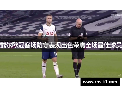 戴尔欧冠客场防守表现出色荣膺全场最佳球员
