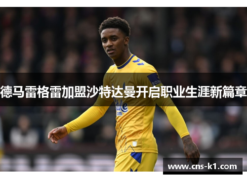 德马雷格雷加盟沙特达曼开启职业生涯新篇章